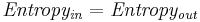 \mathbf{\mathit{Entropy_{in} = Entropy_{out}}}