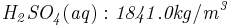 \mathbf{\mathit{H_2SO_4(aq): 1841.0 kg/m^3}}