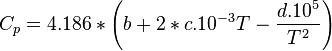 
C_p = 4.186 * \Bigg(b + 2*c.10^{-3} T - \frac{d.10^5}{T^2}\Bigg)\,
