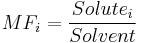  MF_i = \frac{Solute_i}{Solvent} \,