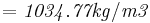 \mathbf{\mathit{= 1034.77 kg/m3}}