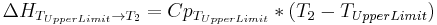 
\Delta H _{T_{UpperLimit} \to T_2}= Cp_{T_{UpperLimit}}*\left ( T_2 - T_{UpperLimit} \right)\,
