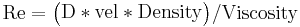 \mathbf {\mathrm{Re} = \begin{pmatrix}\mathrm{D*vel*Density}\end{pmatrix}\mathrm{/Viscosity}}