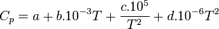 
C_p = a + b.10^{-3} T + \frac{c.10^5}{T^2} + d.10^{-6} T^2\,
