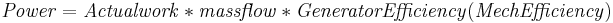 \mathbf{\mathit{Power = Actual work * mass flow * Generator Efficiency (MechEfficiency)}}