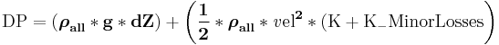 \mathbf {\mathrm {DP} = (\boldsymbol{\rho}_{all} * \mathbf g * dZ) + \left (\frac {1} {2} * \boldsymbol{\rho}_{all} * \mathit {v} \mathrm {el}^2 * (\mathrm {K} + \mathrm {K_-MinorLosses}\right) } 
