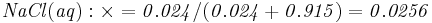 \mathbf{\mathit{NaCl(aq): \times = 0.024/(0.024+0.915) = 0.0256}}