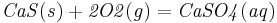\mathbf{\mathit{CaS(s) + 2O2(g) = CaSO4(aq)}}