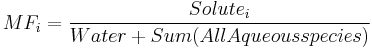  MF_i = \frac{Solute_i}{Water + Sum(All Aqueous species)} \,