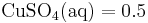 \mathbf {\mathrm{  CuSO_4(aq) = 0.5}}