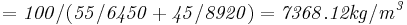 \mathbf{\mathit{= 100 / (55/6450 + 45/8920) = 7368.12 kg/m^3}}