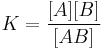 K = \frac{[A ] [ B]}{[AB]} 