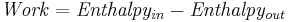 \mathbf{\mathit{Work=Enthalpy_{in}-Enthalpy_{out}}}