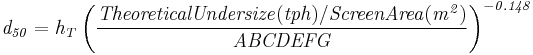 \mathbf{\mathit{d_{50} = h_T\left(\frac{TheoreticalUndersize(tph)/ScreenArea(m^2)}{ABCDEFG}\right)^{-0.148}}}