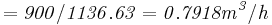 \mathbf{\mathit{= 900/1136.63 = 0.7918 m^3/h}}