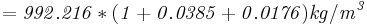 \mathbf{\mathit{= 992.216 * ( 1 + 0.0385 + 0.0176) kg/m^3}}