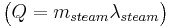 \mathbf{\begin{pmatrix}Q = m_{steam}\lambda_{steam}\end{pmatrix}}