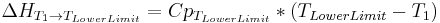 
\Delta H _{T_1 \to T_{LowerLimit}}= Cp_{T_{LowerLimit}}*\left ( T_{LowerLimit} - T_1 \right)\,
