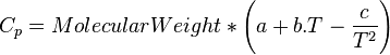 
C_p = MolecularWeight * \Bigg( a + b.T - \frac{c}{T^2} \Bigg)\,
